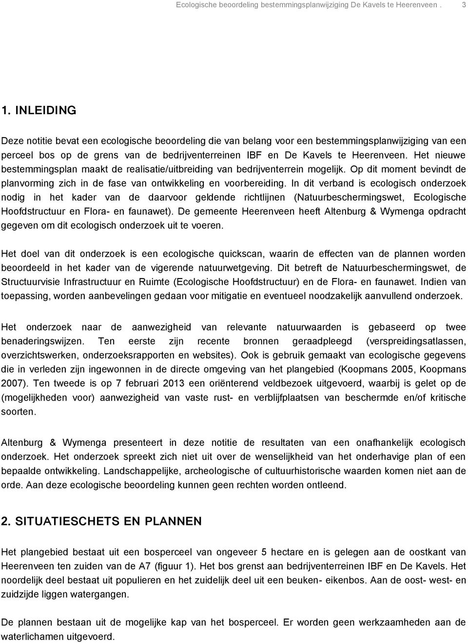 Het nieuwe bestemmingsplan maakt de realisatie/uitbreiding van bedrijventerrein mogelijk. Op dit moment bevindt de planvorming zich in de fase van ontwikkeling en voorbereiding.