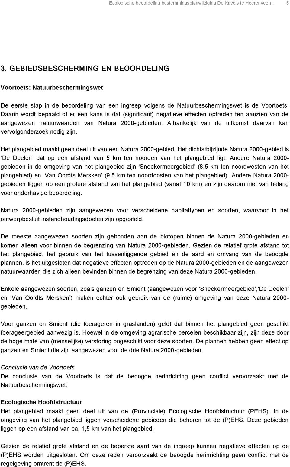 Daarin wordt bepaald of er een kans is dat (significant) negatieve effecten optreden ten aanzien van de aangewezen natuurwaarden van Natura 2000-gebieden.