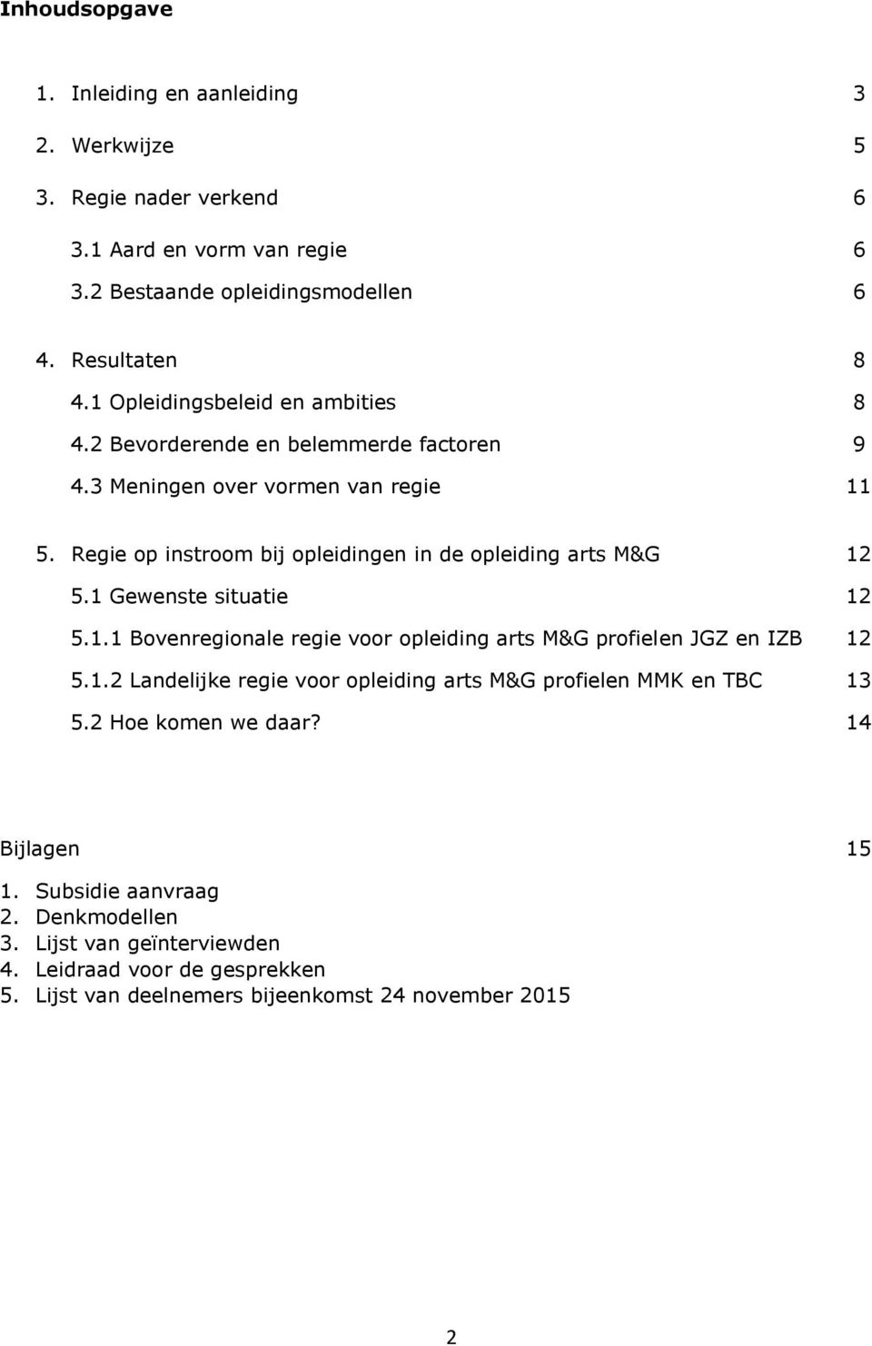 Regie op instroom bij opleidingen in de opleiding arts M&G 12 5.1 Gewenste situatie 12 5.1.1 Bovenregionale regie voor opleiding arts M&G profielen JGZ en IZB 12 5.1.2 Landelijke regie voor opleiding arts M&G profielen MMK en TBC 13 5.