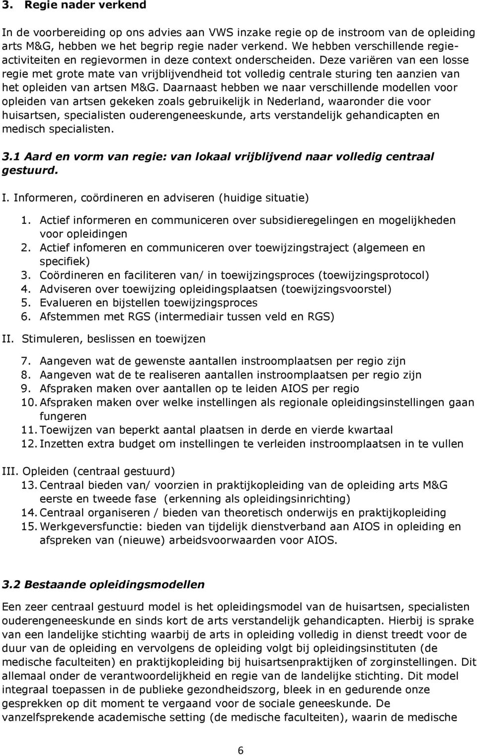 Deze variëren van een losse regie met grote mate van vrijblijvendheid tot volledig centrale sturing ten aanzien van het opleiden van artsen M&G.