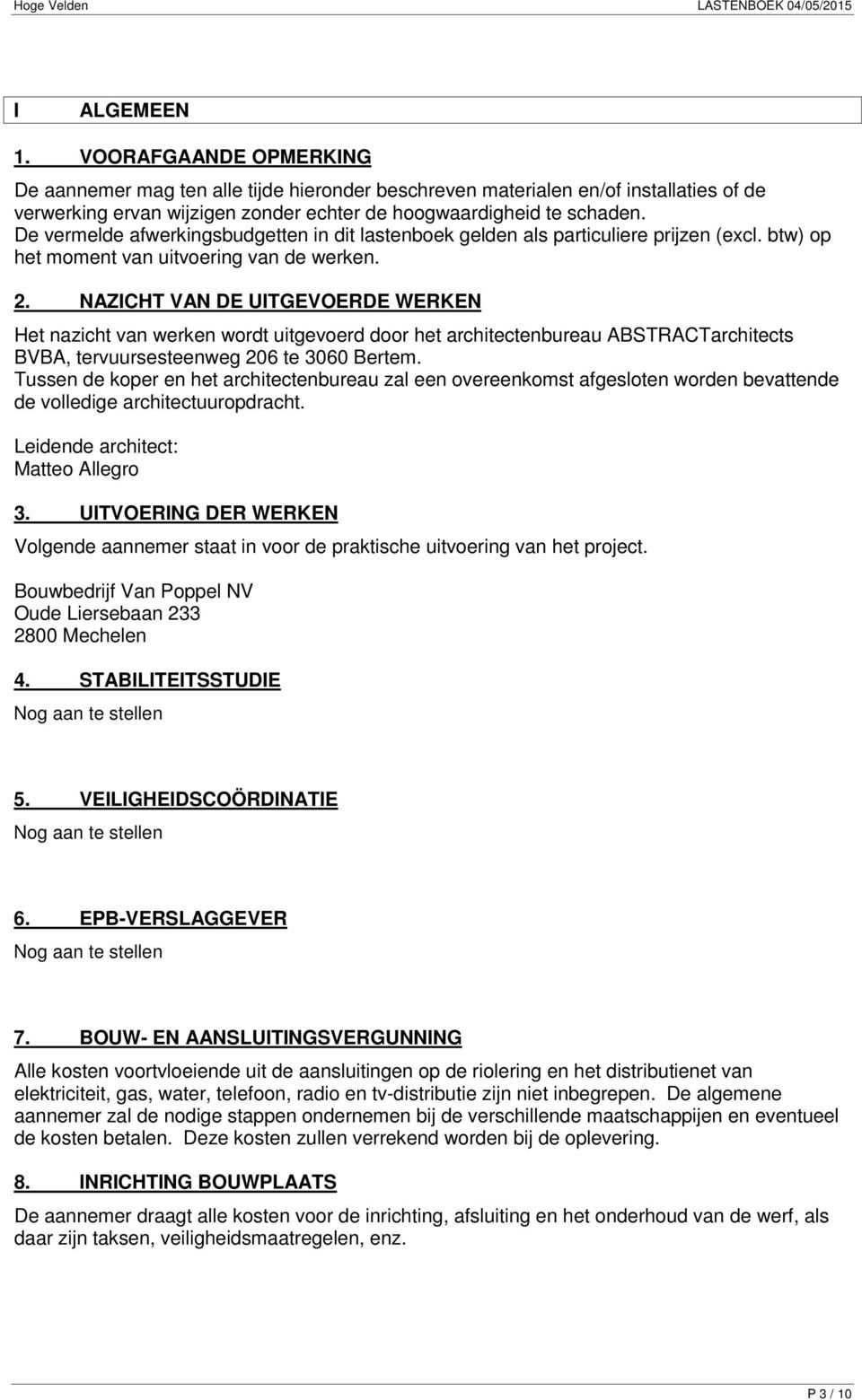 NAZICHT VAN DE UITGEVOERDE WERKEN Het nazicht van werken wordt uitgevoerd door het architectenbureau ABSTRACTarchitects BVBA, tervuursesteenweg 206 te 3060 Bertem.