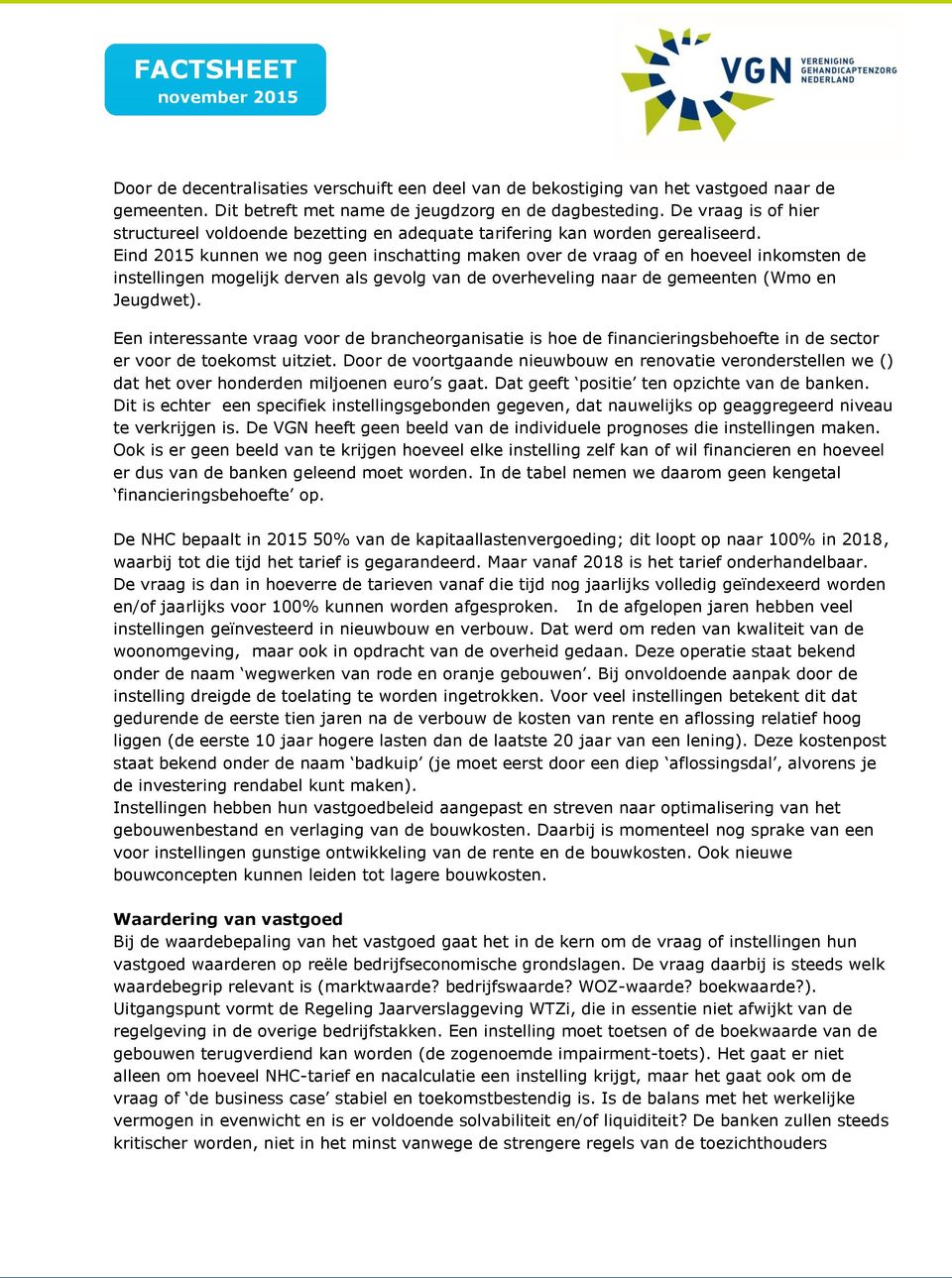 Eind 2015 kunnen we nog geen inschatting maken over de vraag of en hoeveel inkomsten de instellingen mogelijk derven als gevolg van de overheveling naar de gemeenten (Wmo en Jeugdwet).