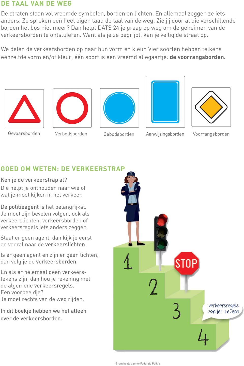 We delen de verkeersborden op naar hun vorm en kleur. Vier soorten hebben telkens eenzelfde vorm en/of kleur, één soort is een vreemd allegaartje: de voorrangsborden.