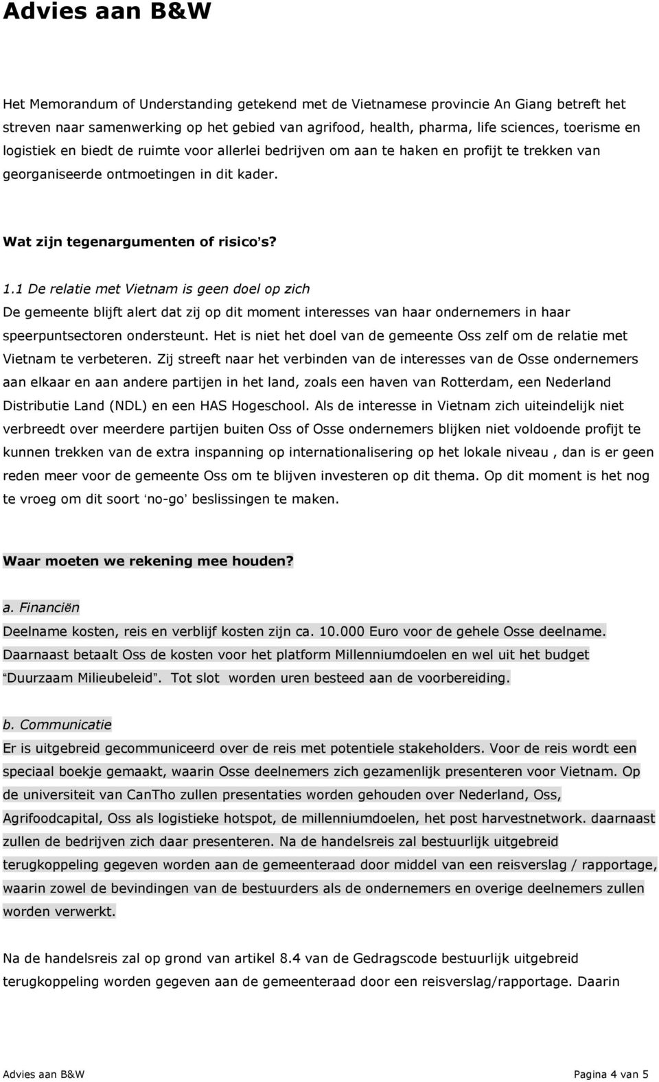 1 De relatie met Vietnam is geen doel op zich De gemeente blijft alert dat zij op dit moment interesses van haar ondernemers in haar speerpuntsectoren ondersteunt.