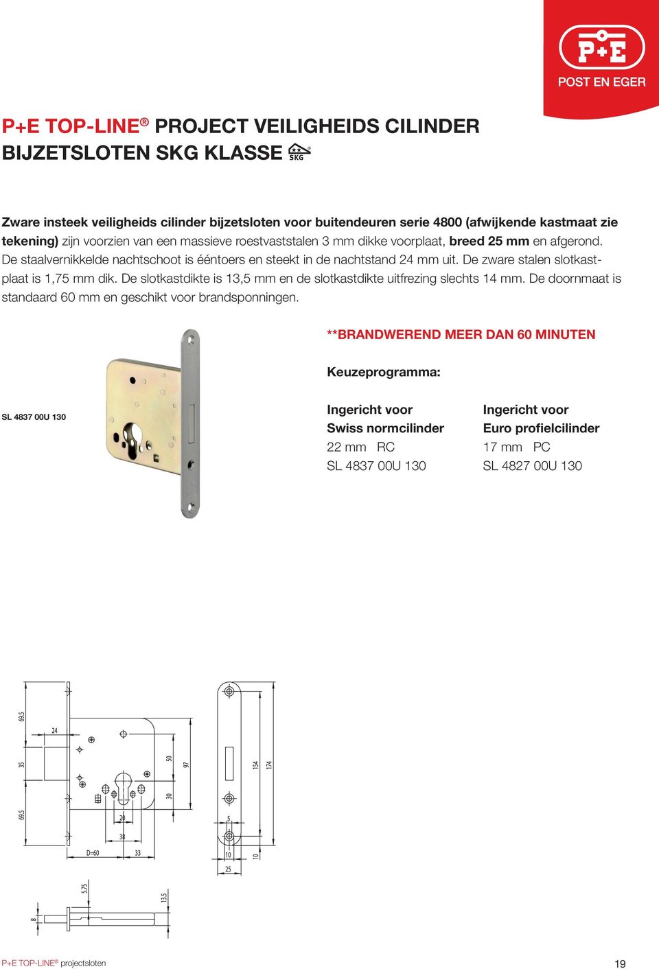 De zware stalen slotkastplaat is 1,75 mm dik. De slotkastdikte is 13,5 mm en de slotkastdikte uitfrezing slechts 14 mm.