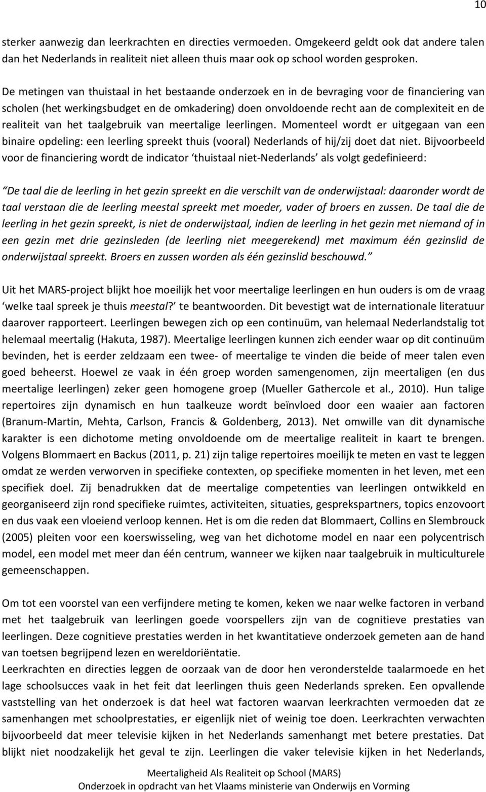 realiteit van het taalgebruik van meertalige leerlingen. Momenteel wordt er uitgegaan van een binaire opdeling: een leerling spreekt thuis (vooral) Nederlands of hij/zij doet dat niet.