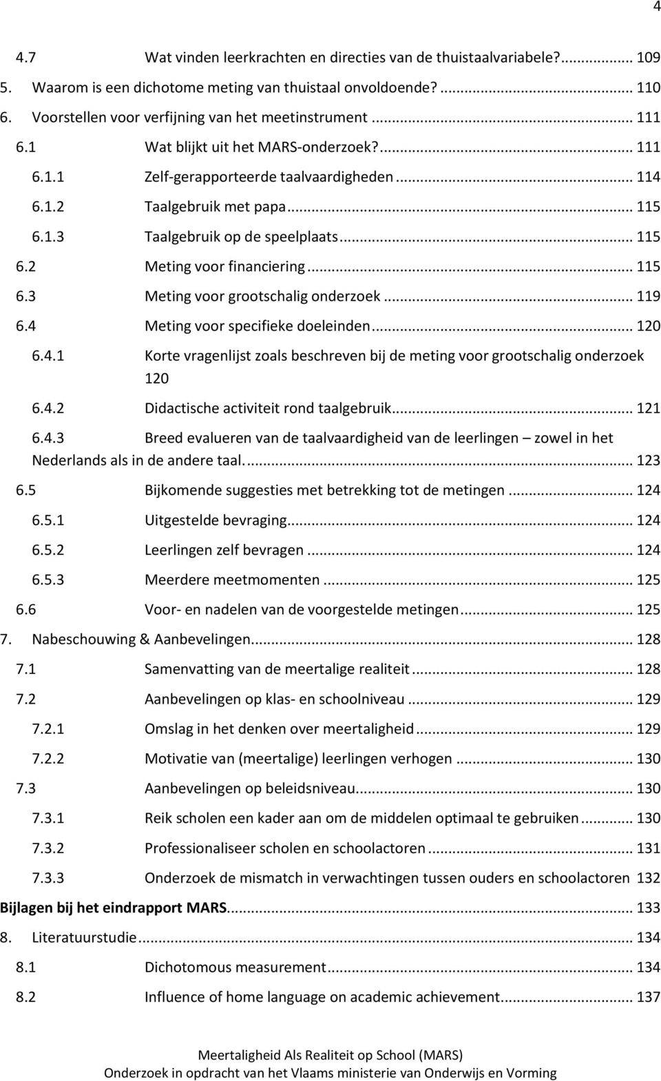 .. 115 6.3 Meting voor grootschalig onderzoek... 119 6.4 Meting voor specifieke doeleinden... 120 6.4.1 Korte vragenlijst zoals beschreven bij de meting voor grootschalig onderzoek 120 6.4.2 Didactische activiteit rond taalgebruik.