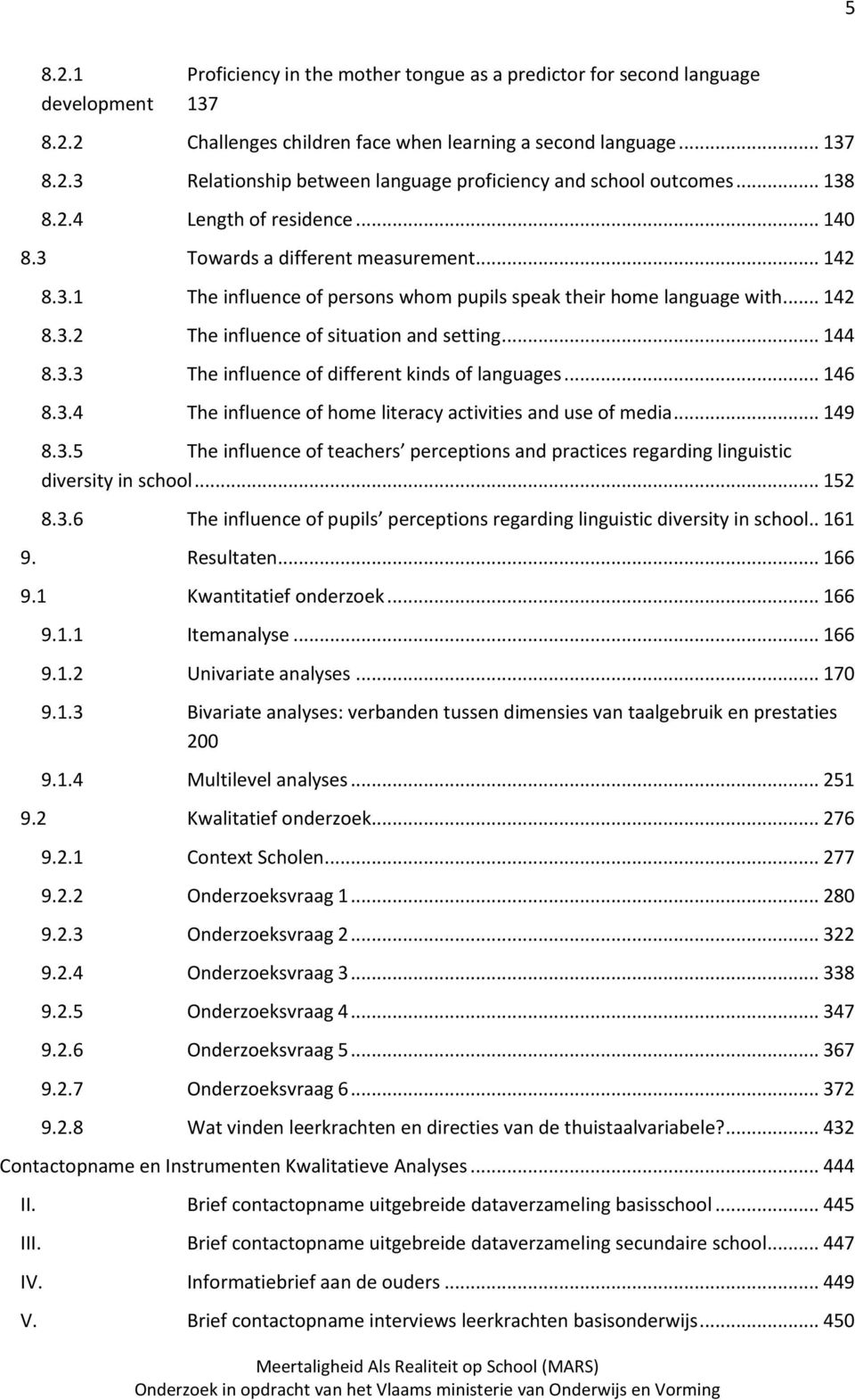 .. 144 8.3.3 The influence of different kinds of languages... 146 8.3.4 The influence of home literacy activities and use of media... 149 8.3.5 The influence of teachers perceptions and practices regarding linguistic diversity in school.