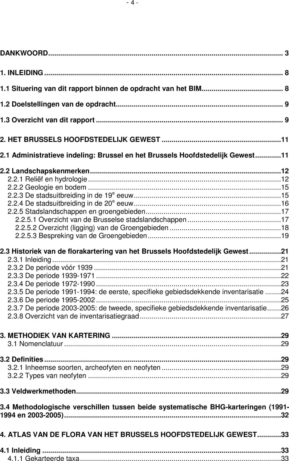 ..15 2.2.3 De stadsuitbreiding in de 19 e eeuw...15 2.2.4 De stadsuitbreiding in de 20 e eeuw...16 2.2.5 Stadslandschappen en groengebieden...17 2.2.5.1 Overzicht van de Brusselse stadslandschappen.