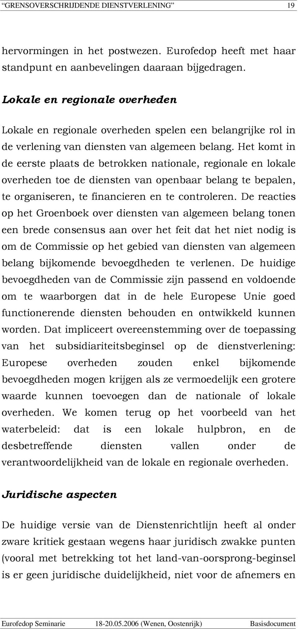 Het komt in de eerste plaats de betrokken nationale, regionale en lokale overheden toe de diensten van openbaar belang te bepalen, te organiseren, te financieren en te controleren.