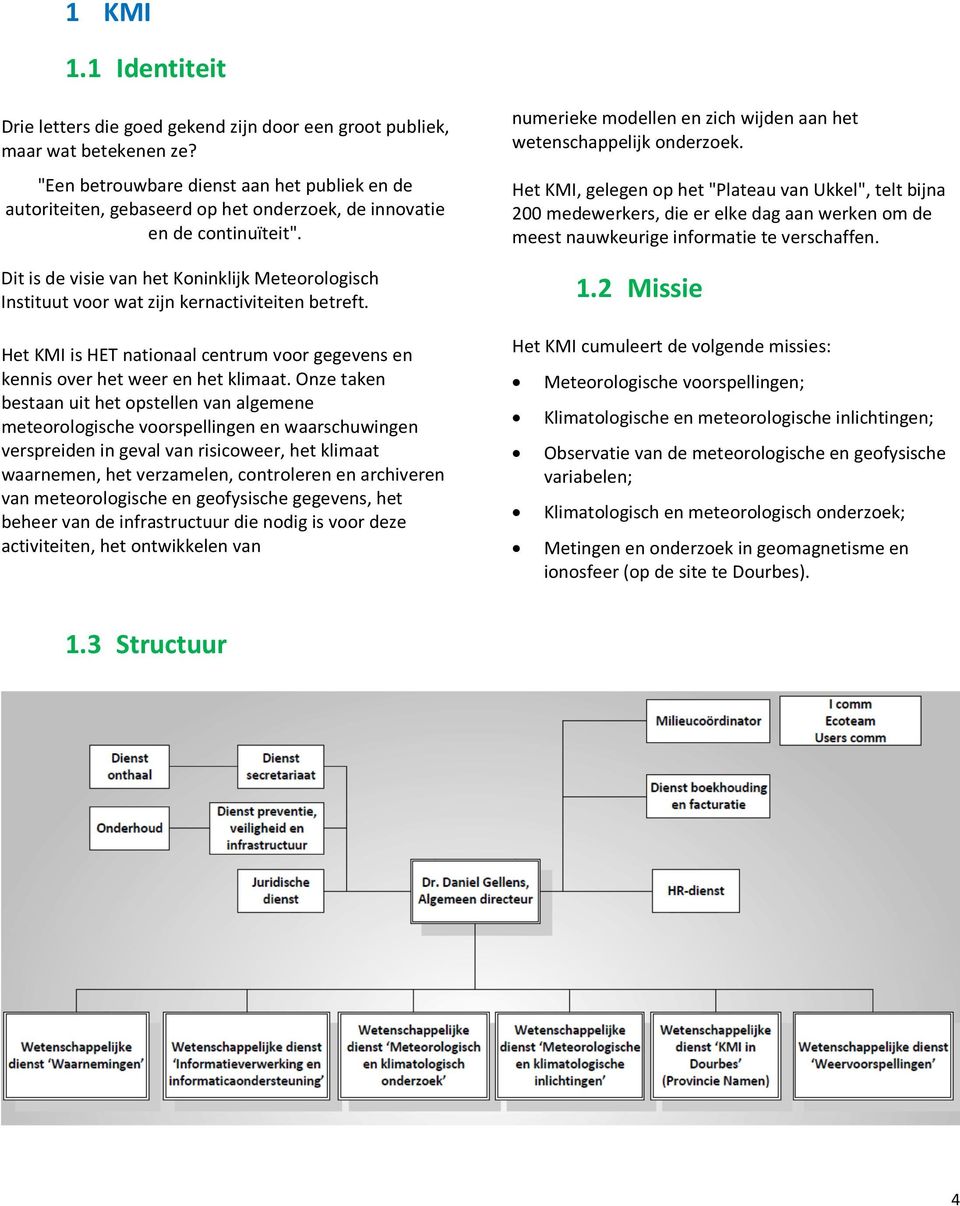 Dit is de visie van het Koninklijk Meteorologisch Instituut voor wat zijn kernactiviteiten betreft. Het KMI is HET nationaal centrum voor gegevens en kennis over het weer en het klimaat.