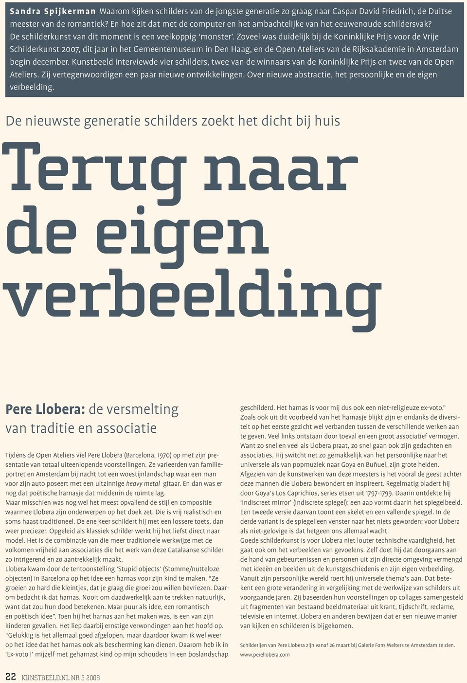 Zoveel was duidelijk bij de Koninklijke Prijs voor de Vrije Schilderkunst 2007, dit jaar in het Gemeentemuseum in Den Haag, en de Open Ateliers van de Rijksakademie in Amsterdam begin december.