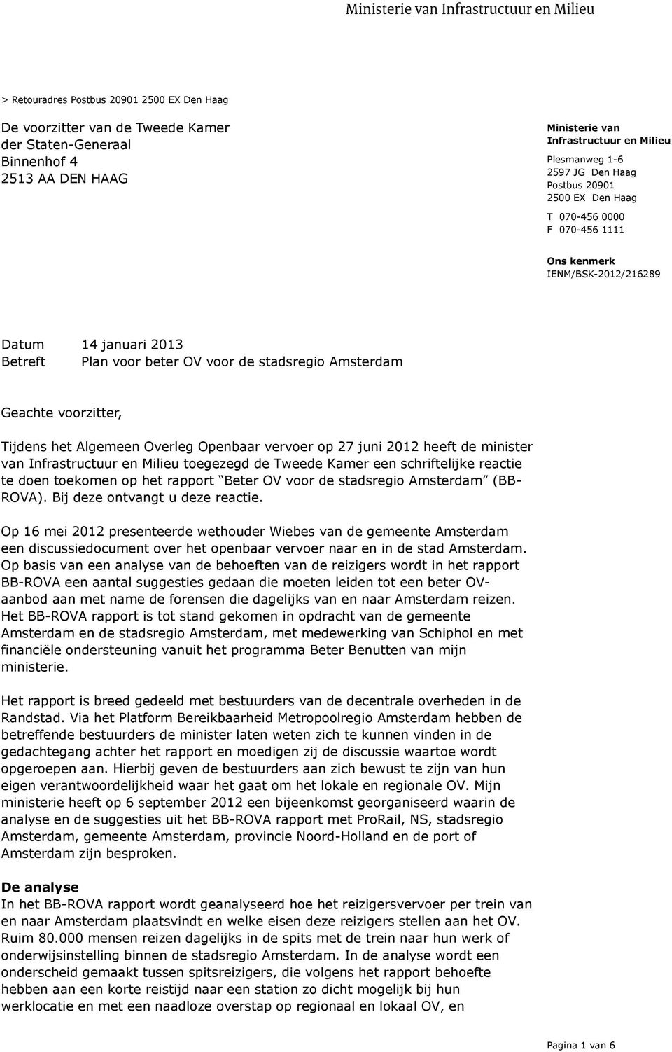 minister van toegezegd de Tweede Kamer een schriftelijke reactie te doen toekomen op het rapport Beter OV voor de stadsregio Amsterdam (BB- ROVA). Bij deze ontvangt u deze reactie.