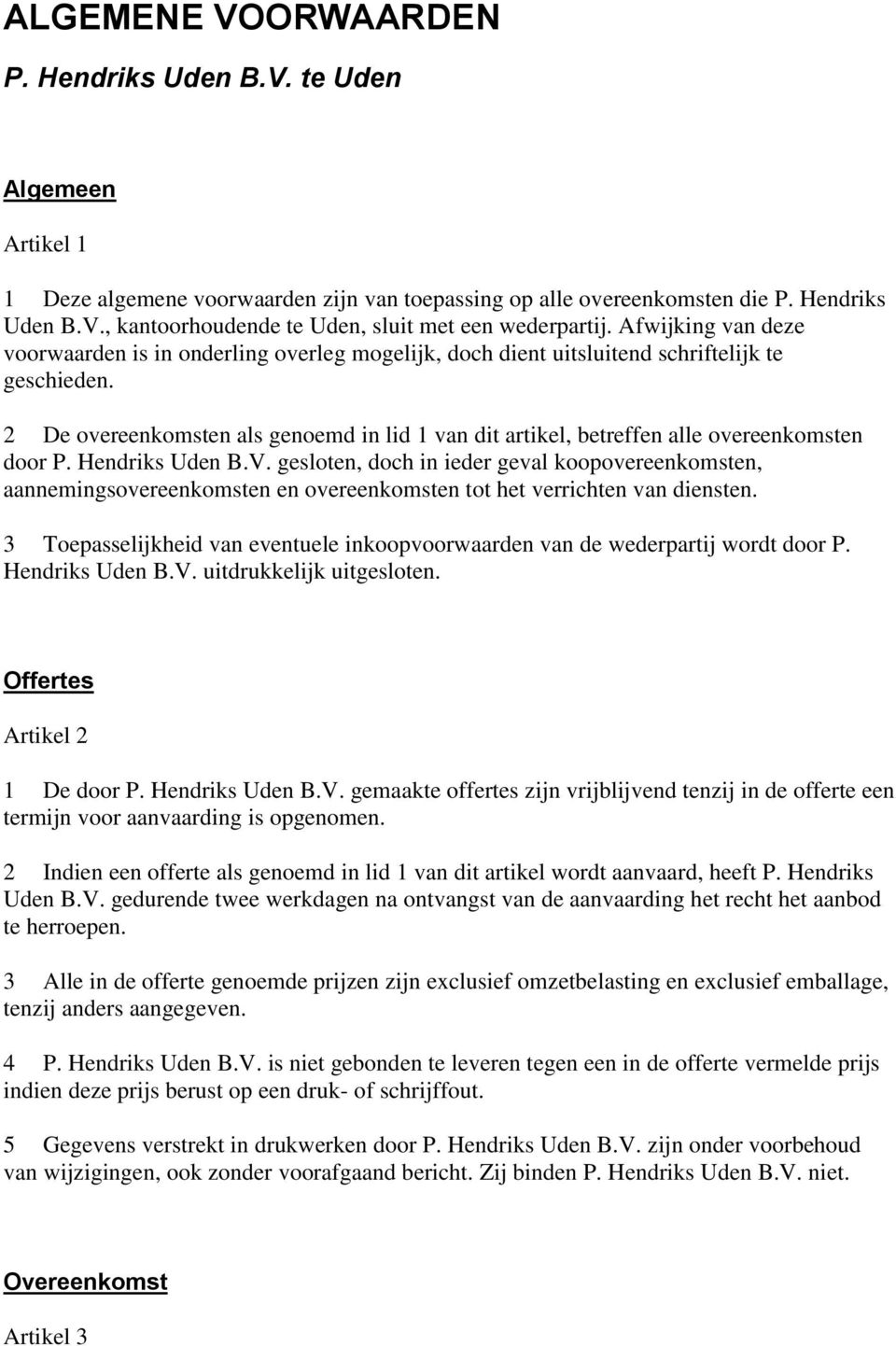 2 De overeenkomsten als genoemd in lid 1 van dit artikel, betreffen alle overeenkomsten door P. Hendriks Uden B.V.