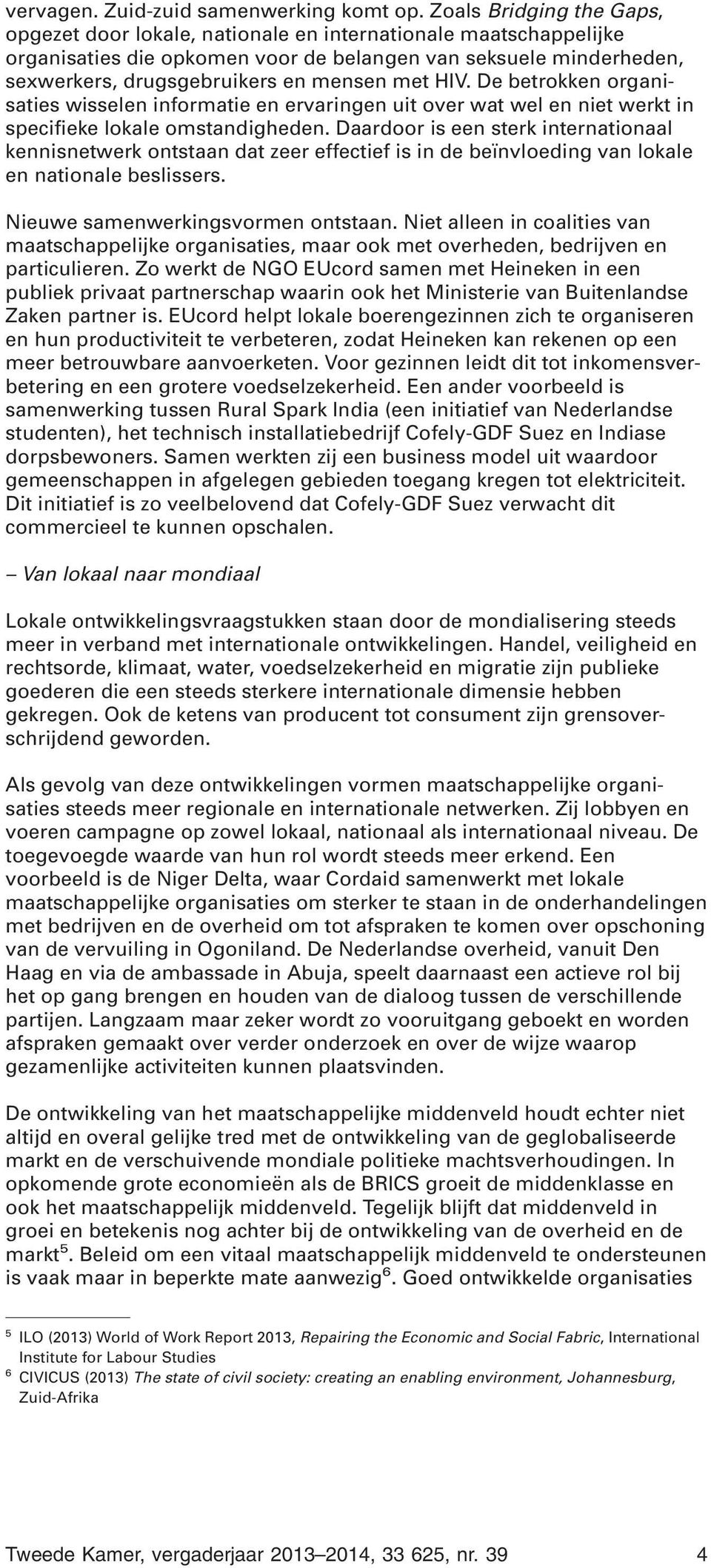 met HIV. De betrokken organisaties wisselen informatie en ervaringen uit over wat wel en niet werkt in specifieke lokale omstandigheden.