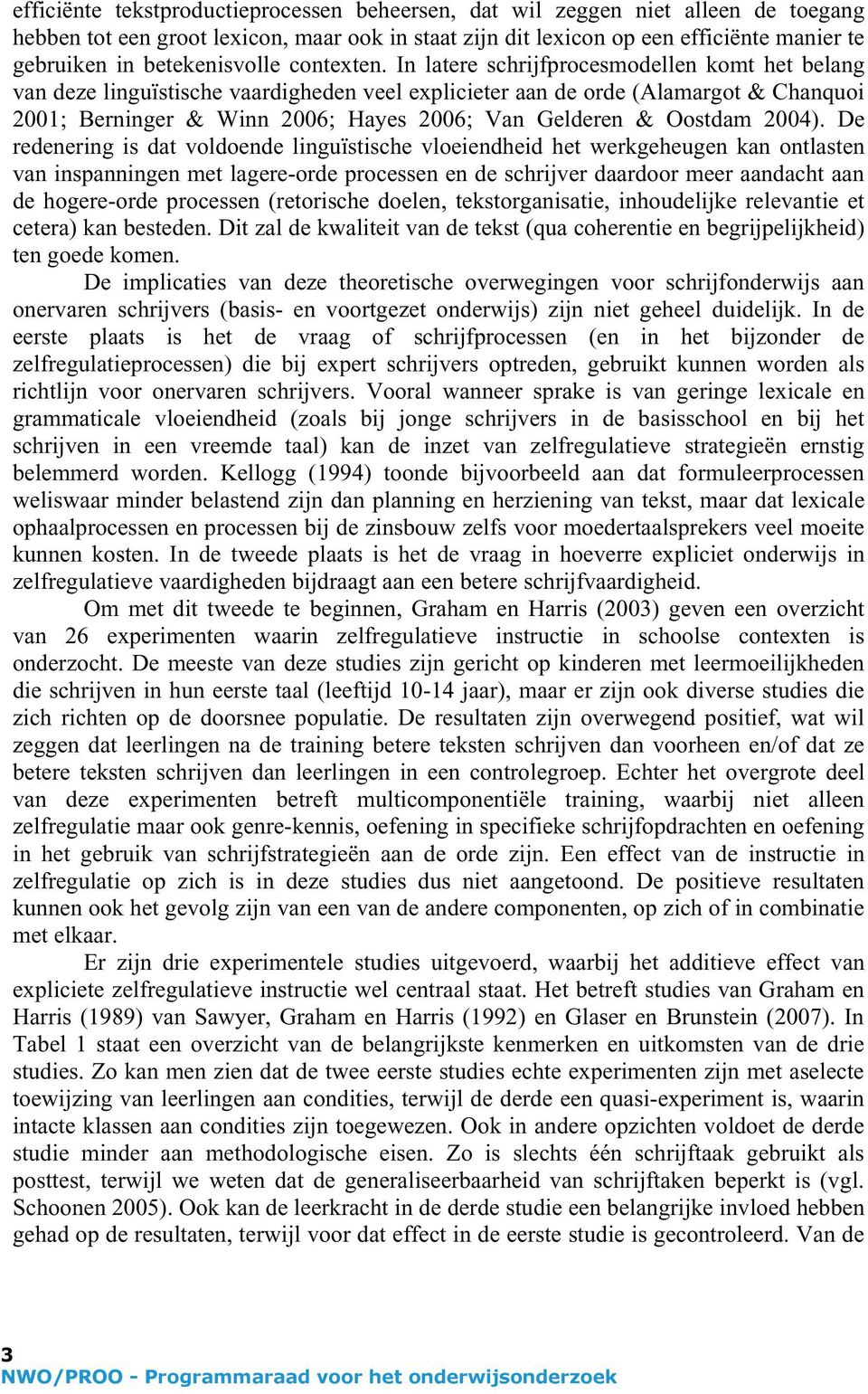 In latere schrijfprocesmodellen komt het belang van deze linguïstische vaardigheden veel explicieter aan de orde (Alamargot & Chanquoi 2001; Berninger & Winn 2006; Hayes 2006; Van Gelderen & Oostdam