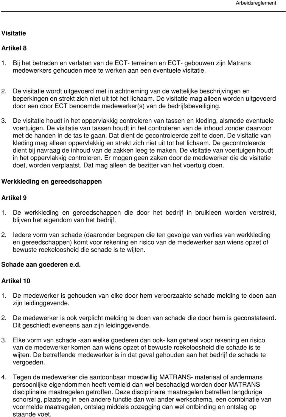 De visitatie mag alleen worden uitgevoerd door een door ECT benoemde medewerker(s) van de bedrijfsbeveiliging. 3.