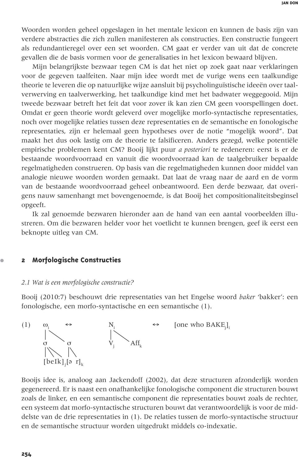 Mijn belangrijkste bezwaar tegen CM is dat het niet op zoek gaat naar verklaringen voor de gegeven taalfeiten.