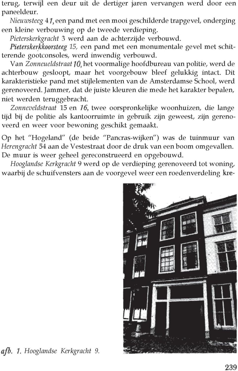 Van Zonneueldstraat het voormalige hoofdbureau van politie, werd de achterbouw gesloopt, maar het voorgebouw bleef gelukkig intact.