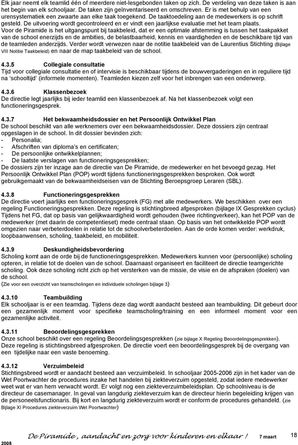 De uitvoering wordt gecontroleerd en er vindt een jaarlijkse evaluatie met het team plaats.