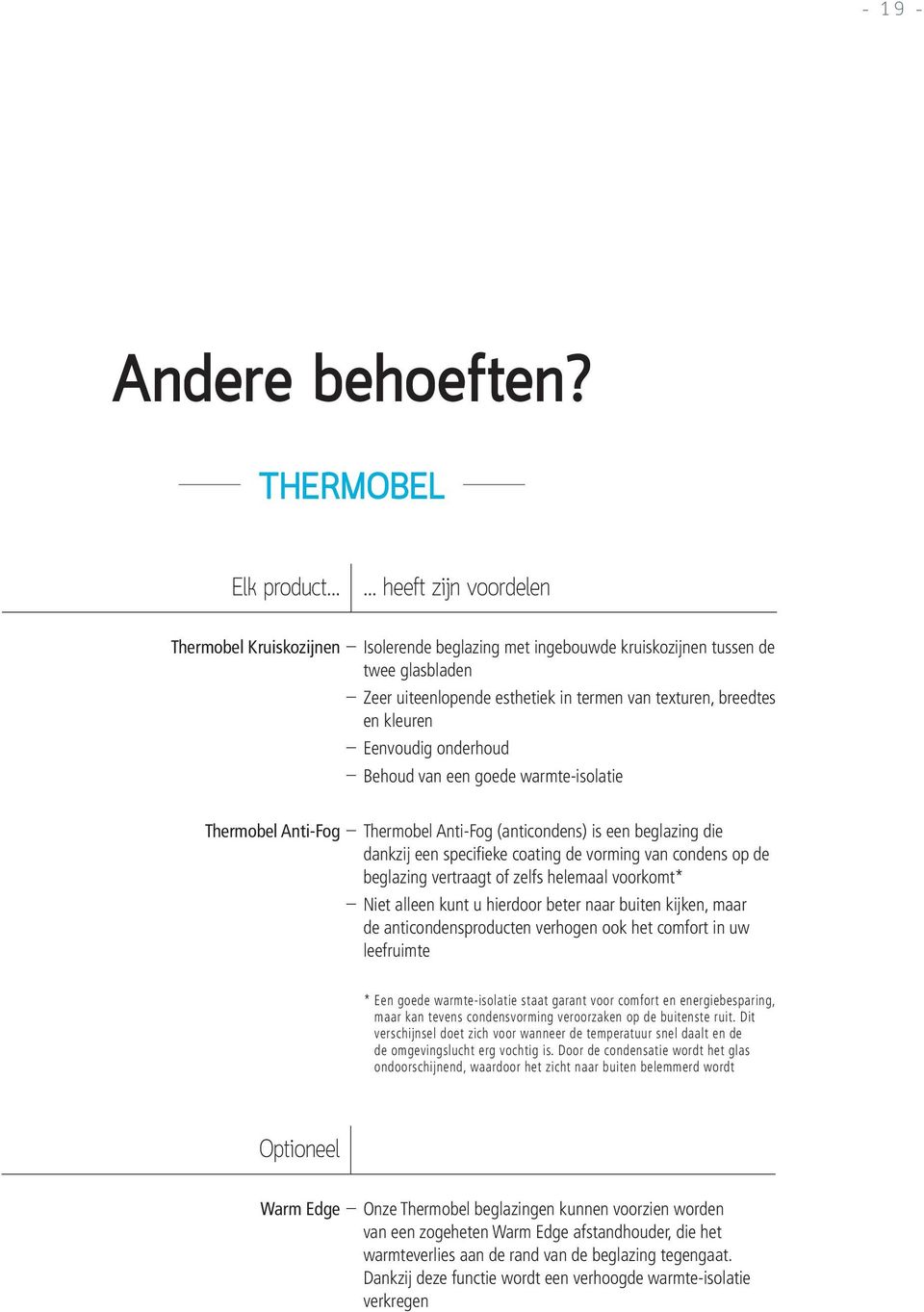 breedtes en kleuren Eenvoudig onderhoud Behoud van een goede warmte-isolatie Thermobel Anti-Fog Thermobel Anti-Fog (anticondens) is een beglazing die dankzij een specifieke coating de vorming van