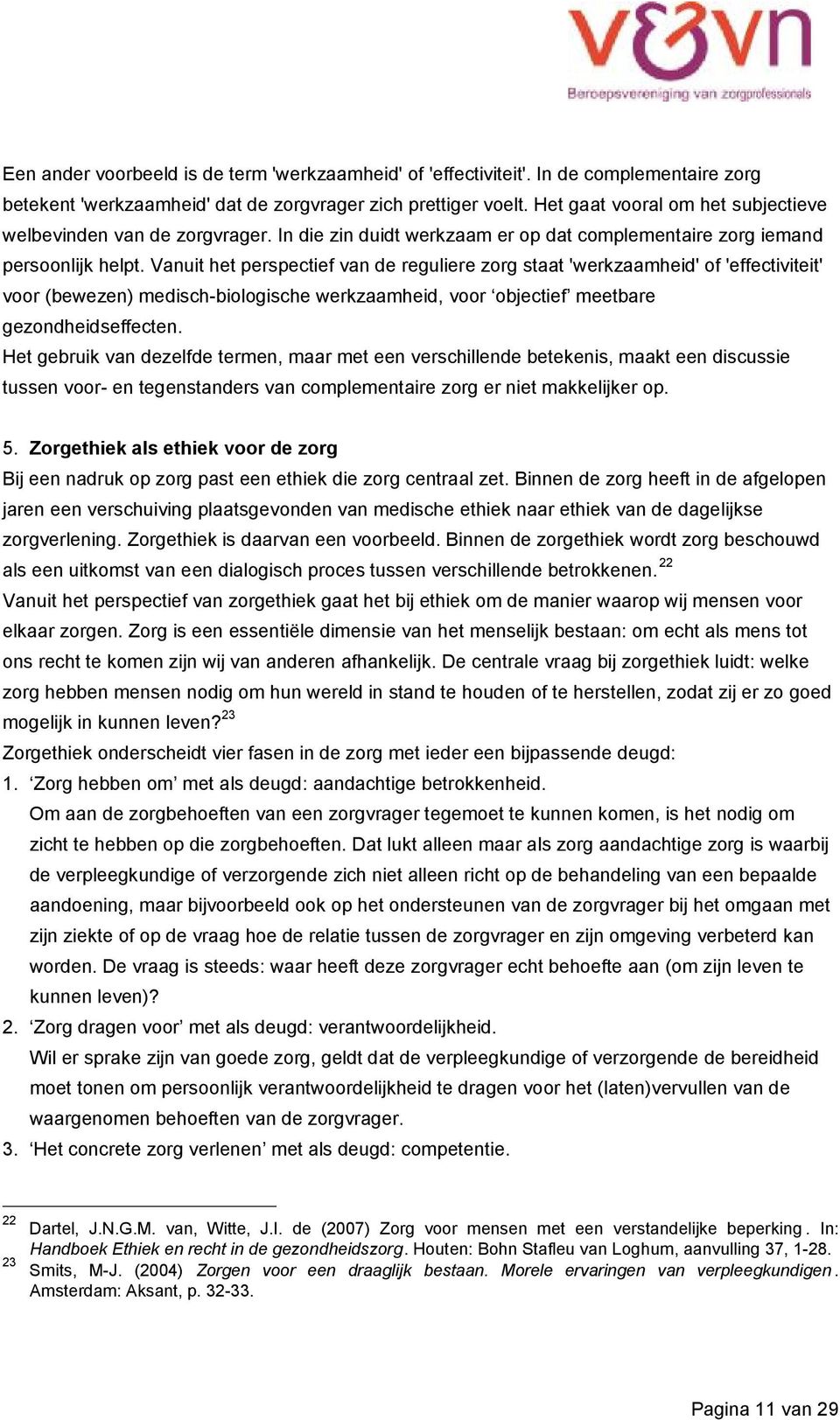 Vanuit het perspectief van de reguliere zorg staat 'werkzaamheid' of 'effectiviteit' voor (bewezen) medisch-biologische werkzaamheid, voor objectief meetbare gezondheidseffecten.