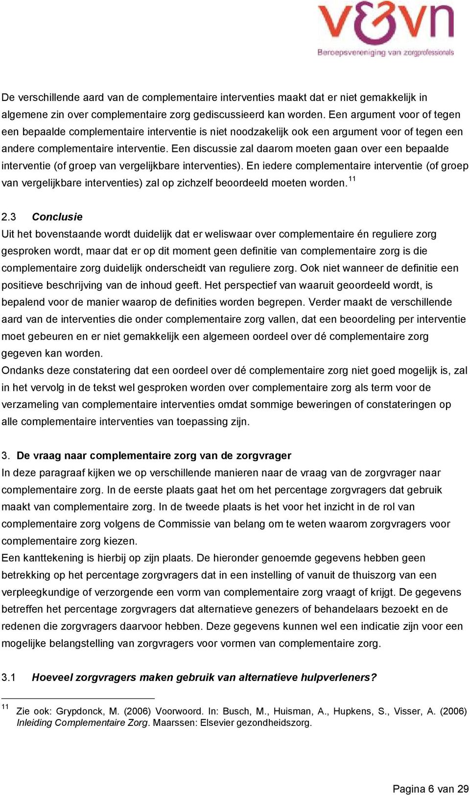 Een discussie zal daarom moeten gaan over een bepaalde interventie (of groep van vergelijkbare interventies).