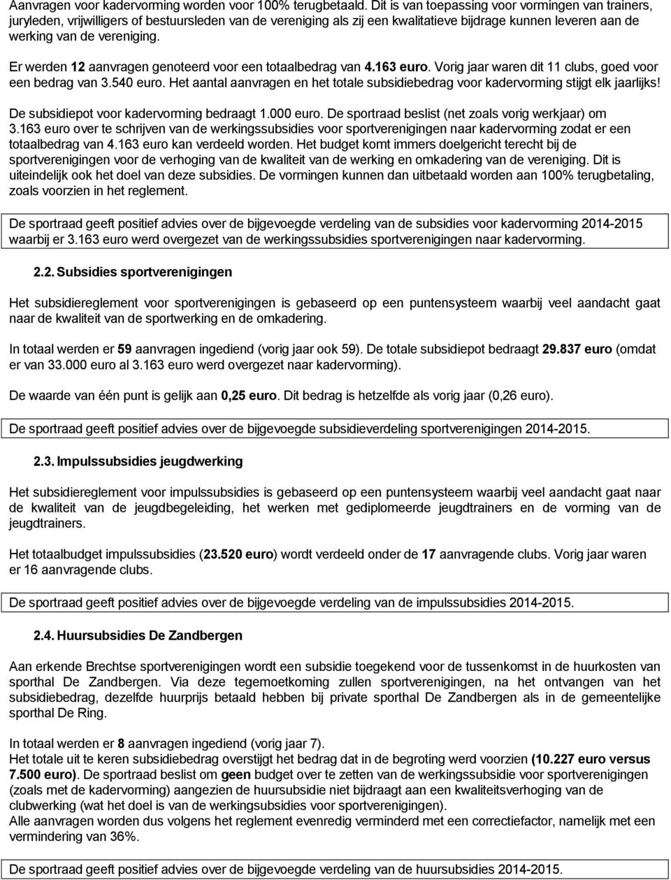 Er werden 12 aanvragen genoteerd voor een totaalbedrag van 4.163 euro. Vorig jaar waren dit 11 clubs, goed voor een bedrag van 3.540 euro.