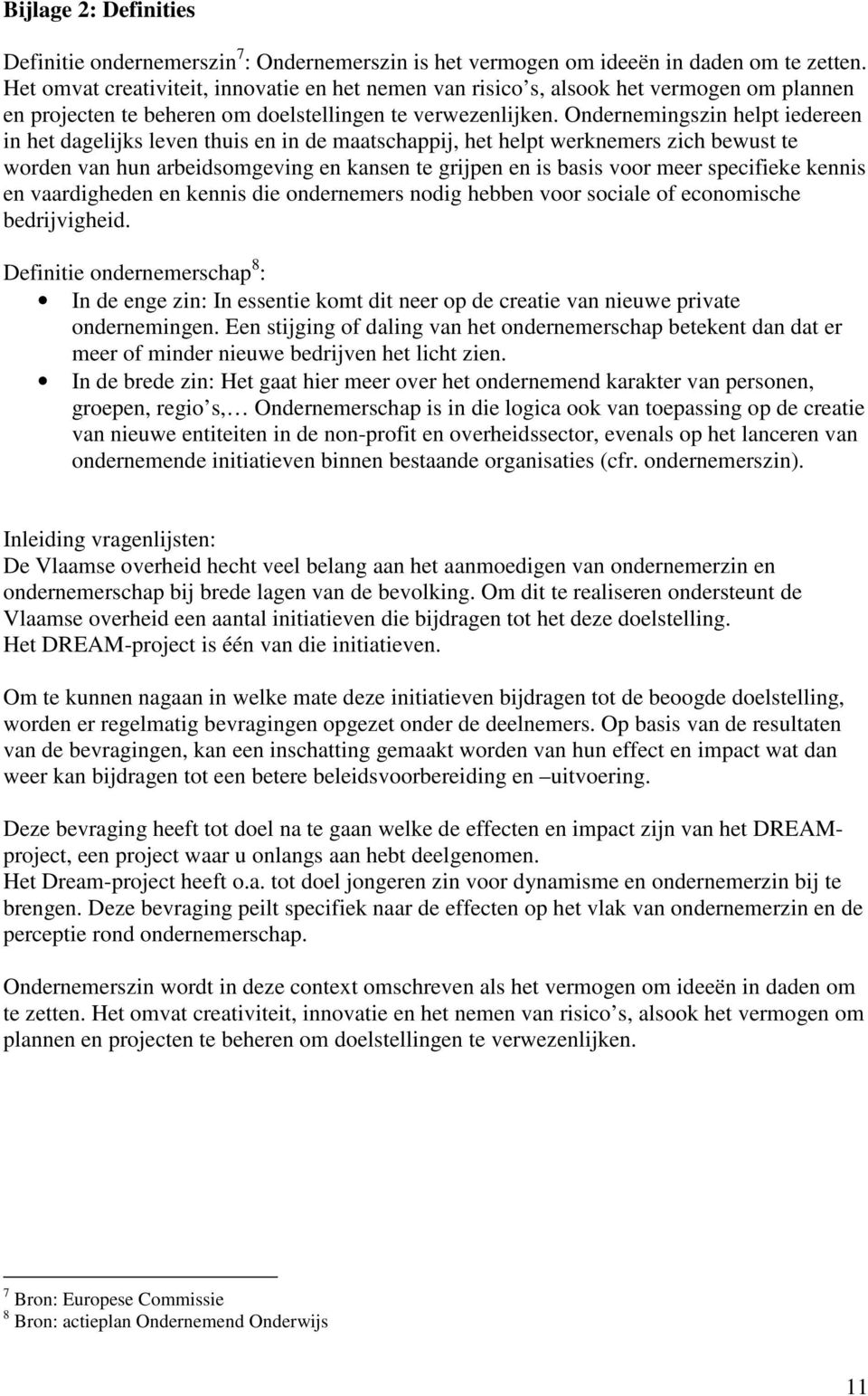 Ondernemingszin helpt iedereen in het dagelijks leven thuis en in de maatschappij, het helpt werknemers zich bewust te worden van hun arbeidsomgeving en kansen te grijpen en is basis voor meer