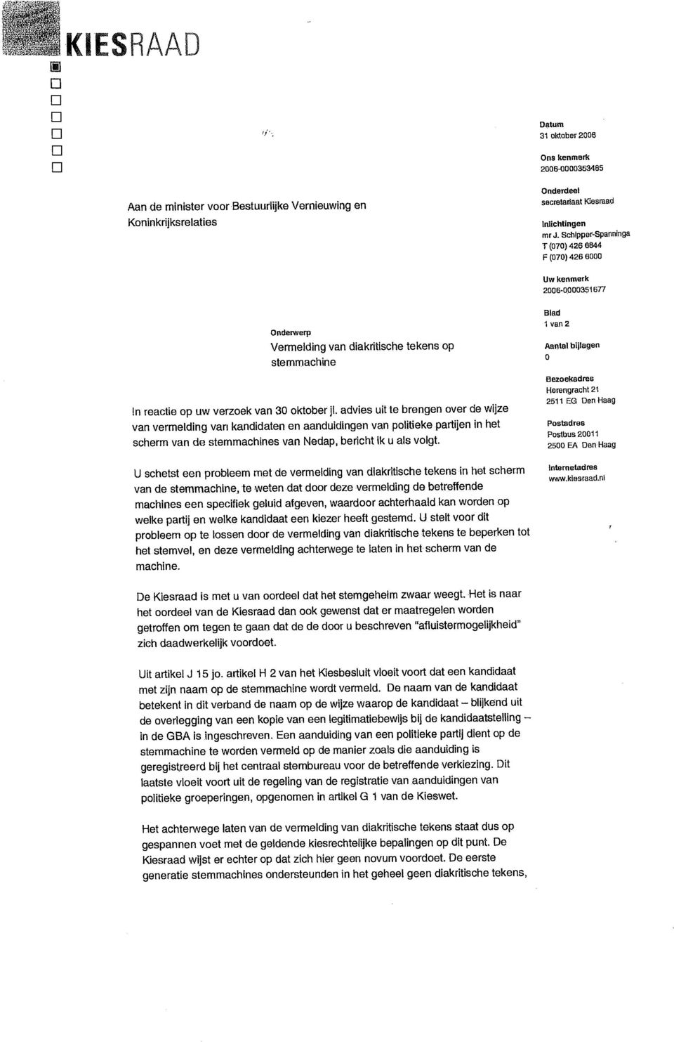 advies uit te brengen over de wijze van vermelding van kandidaten en aanduidingen van politieke partijen in het scherm van de stemmachines van Nedap, bericht ik u als volgt.