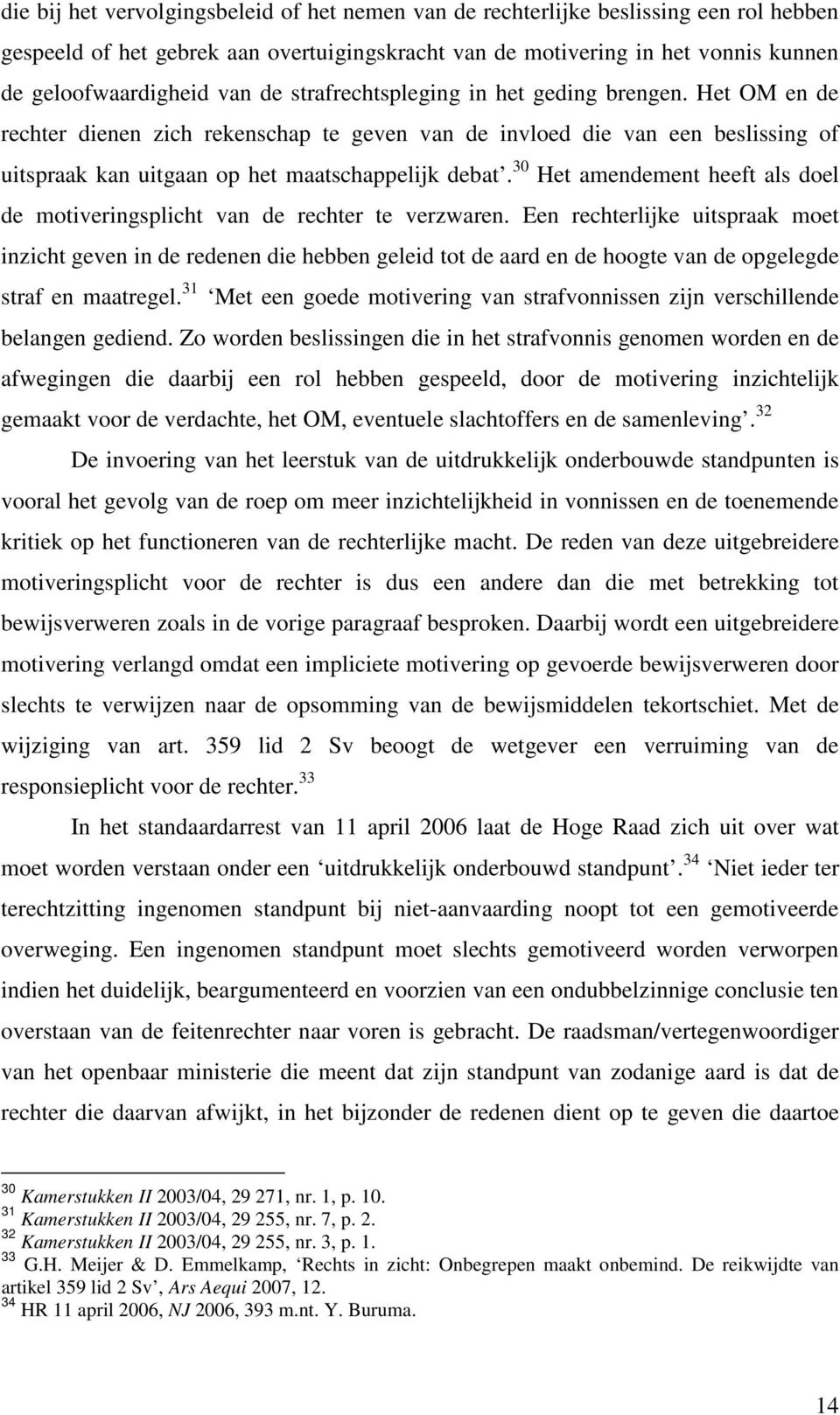 30 Het amendement heeft als doel de motiveringsplicht van de rechter te verzwaren.