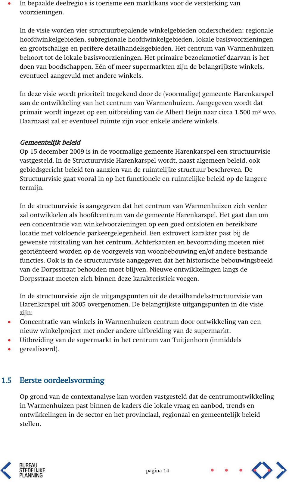 detailhandelsgebieden. Het centrum van Warmenhuizen behoort tot de lokale basisvoorzieningen. Het primaire bezoekmotief daarvan is het doen van boodschappen.