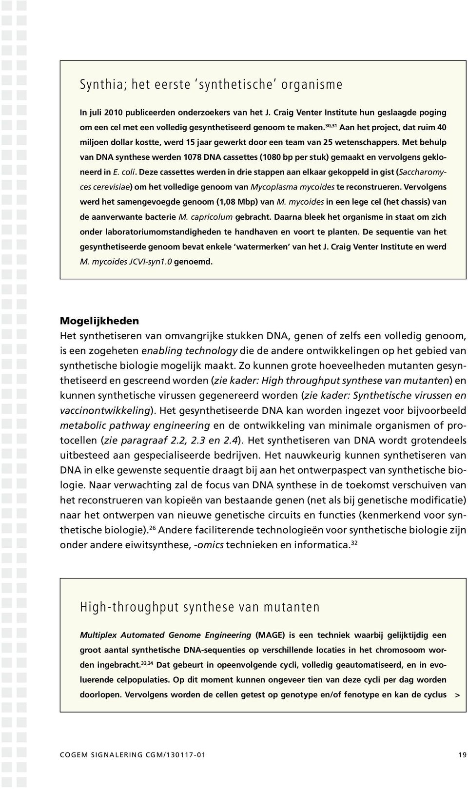 Met behulp van DNA synthese werden 1078 DNA cassettes (1080 bp per stuk) gemaakt en vervolgens gekloneerd in E. coli.