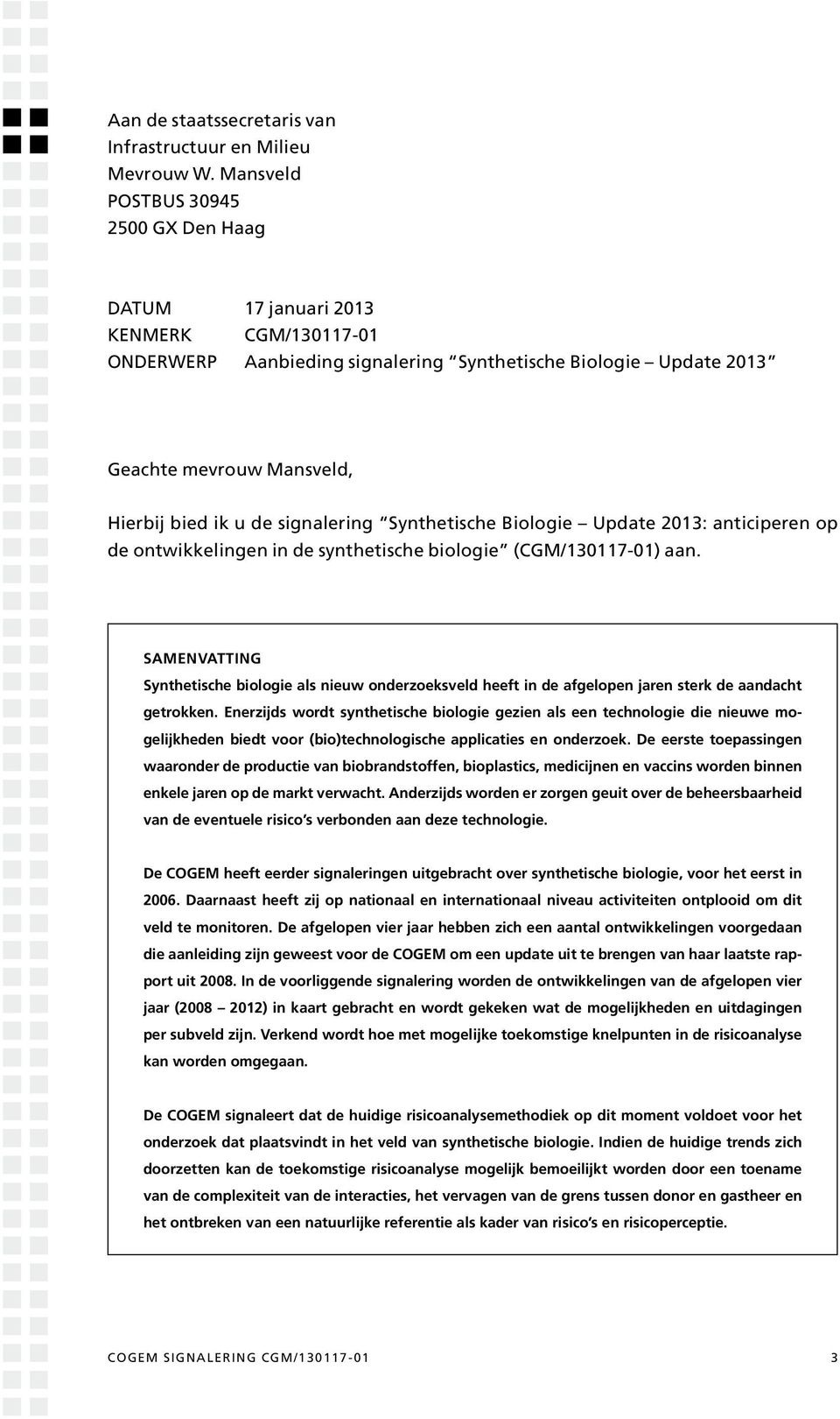 signalering Synthetische Biologie Update 2013: anticiperen op de ontwikkelingen in de synthetische biologie (CGM/130117-01) aan.