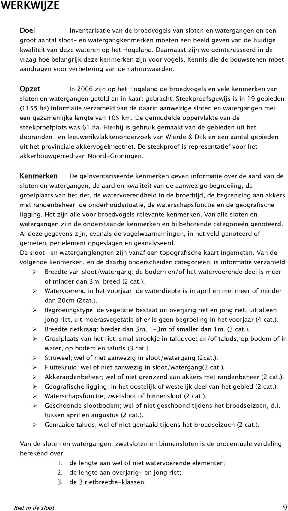 Opzet In 2006 zijn op het Hogeland de broedvogels en vele kenmerken van sloten en watergangen geteld en in kaart gebracht.