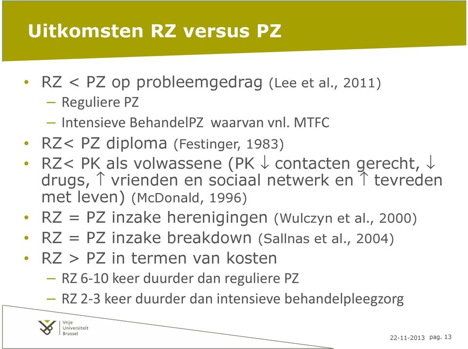 tevreden met leven) (McDonald, 1996) RZ = PZ inzake herenigingen (Wulczyn et al., 2000) RZ = PZ inzake breakdown (Sallnas et al.