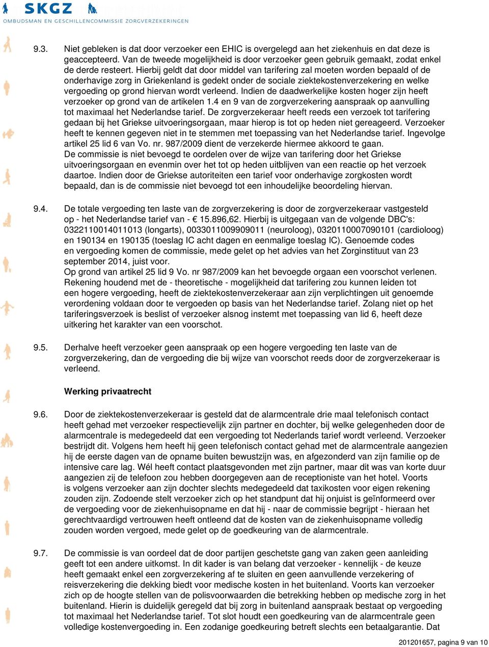 Hierbij geldt dat door middel van tarifering zal moeten worden bepaald of de onderhavige zorg in Griekenland is gedekt onder de sociale ziektekostenverzekering en welke vergoeding op grond hiervan