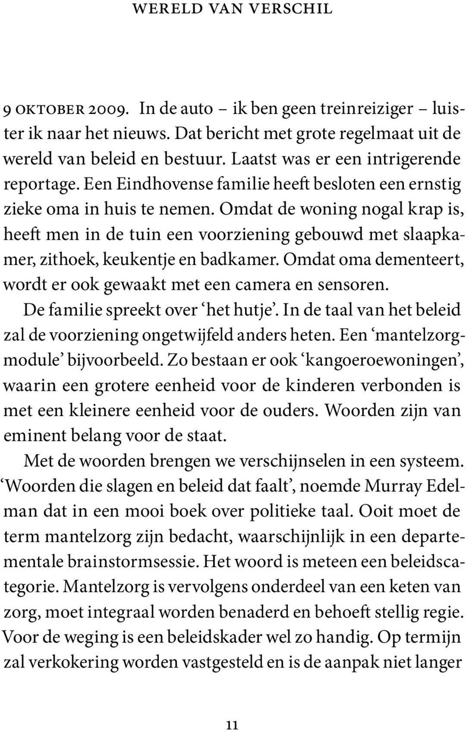 Omdat de woning nogal krap is, heeft men in de tuin een voorziening gebouwd met slaapkamer, zithoek, keukentje en badkamer. Omdat oma dementeert, wordt er ook gewaakt met een camera en sensoren.