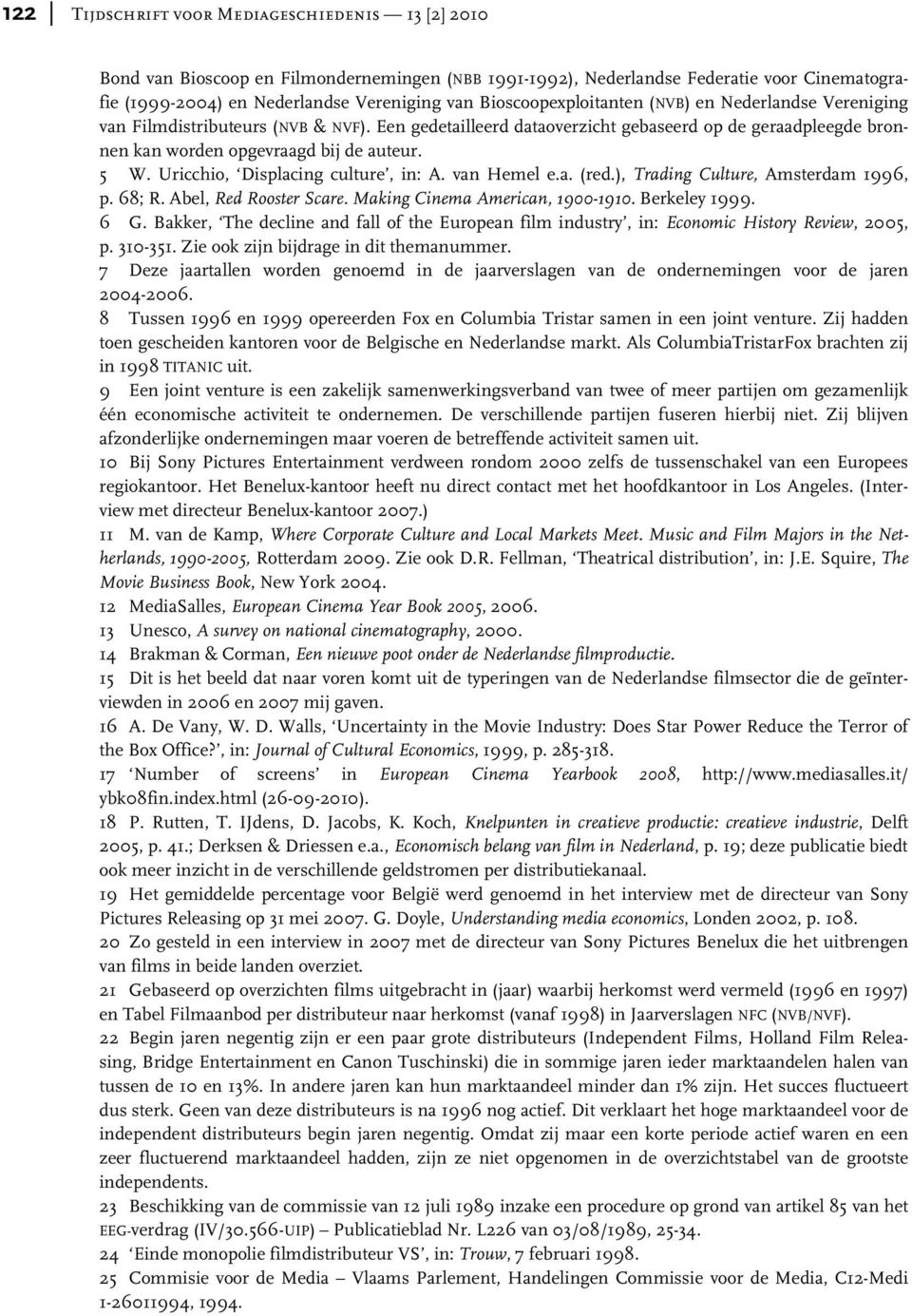 Uricchio, Displacing culture, in: A. van Hemel e.a. (red.), Trading Culture, Amsterdam 1996, p. 68; R. Abel, Red Rooster Scare. Making Cinema American, 1900-1910. Berkeley 1999. 6 G.