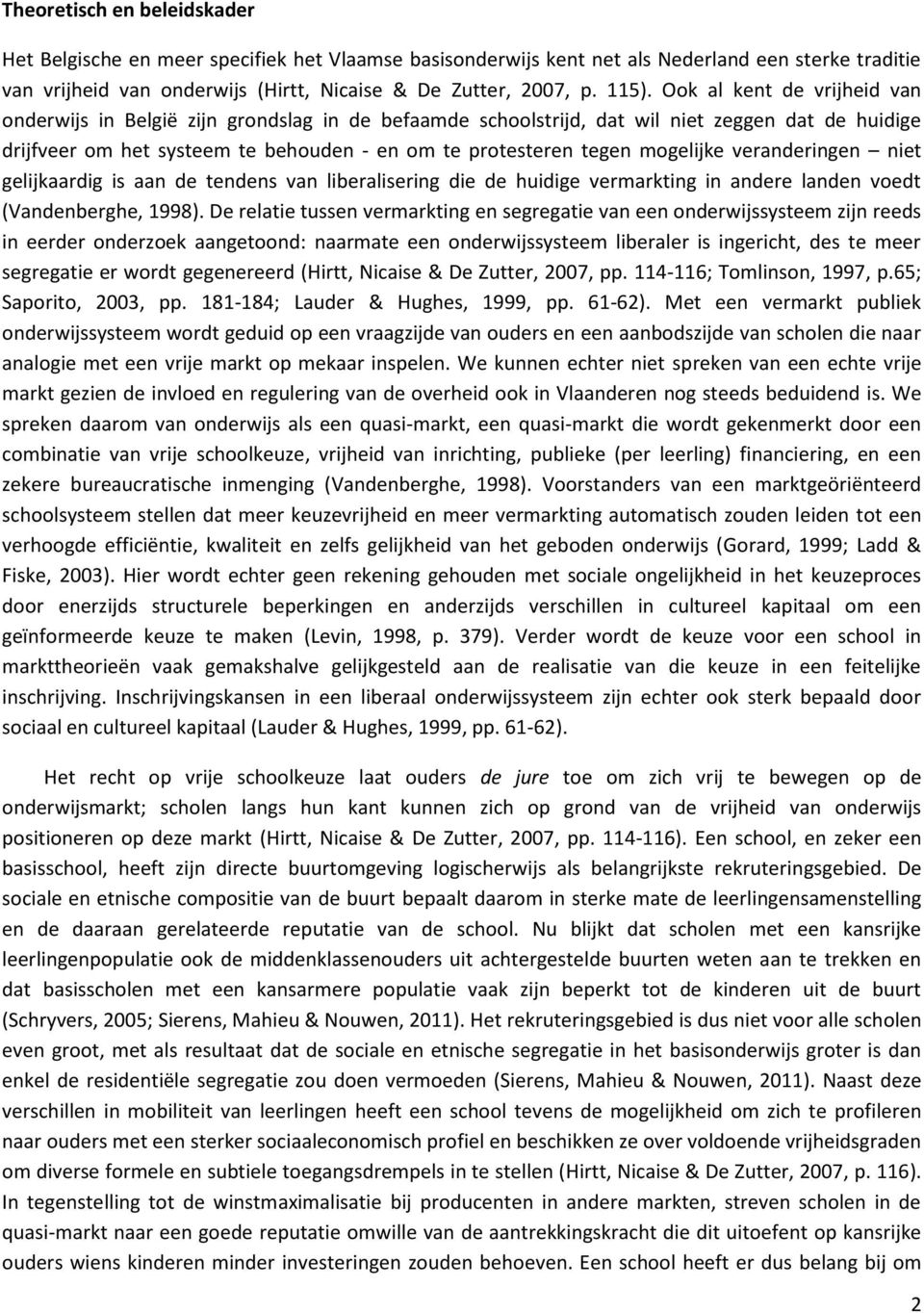 mogelijke veranderingen niet gelijkaardig is aan de tendens van liberalisering die de huidige vermarkting in andere landen voedt (Vandenberghe, 1998).