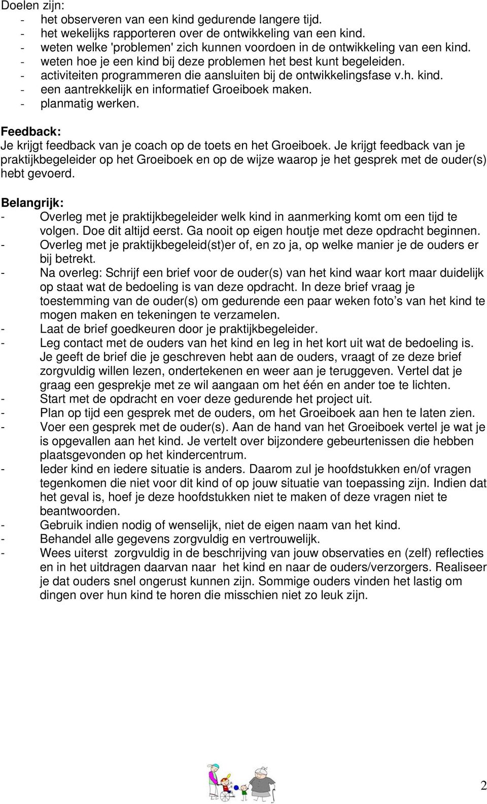 - activiteiten programmeren die aansluiten bij de ontwikkelingsfase v.h. kind. - een aantrekkelijk en informatief Groeiboek maken. - planmatig werken.