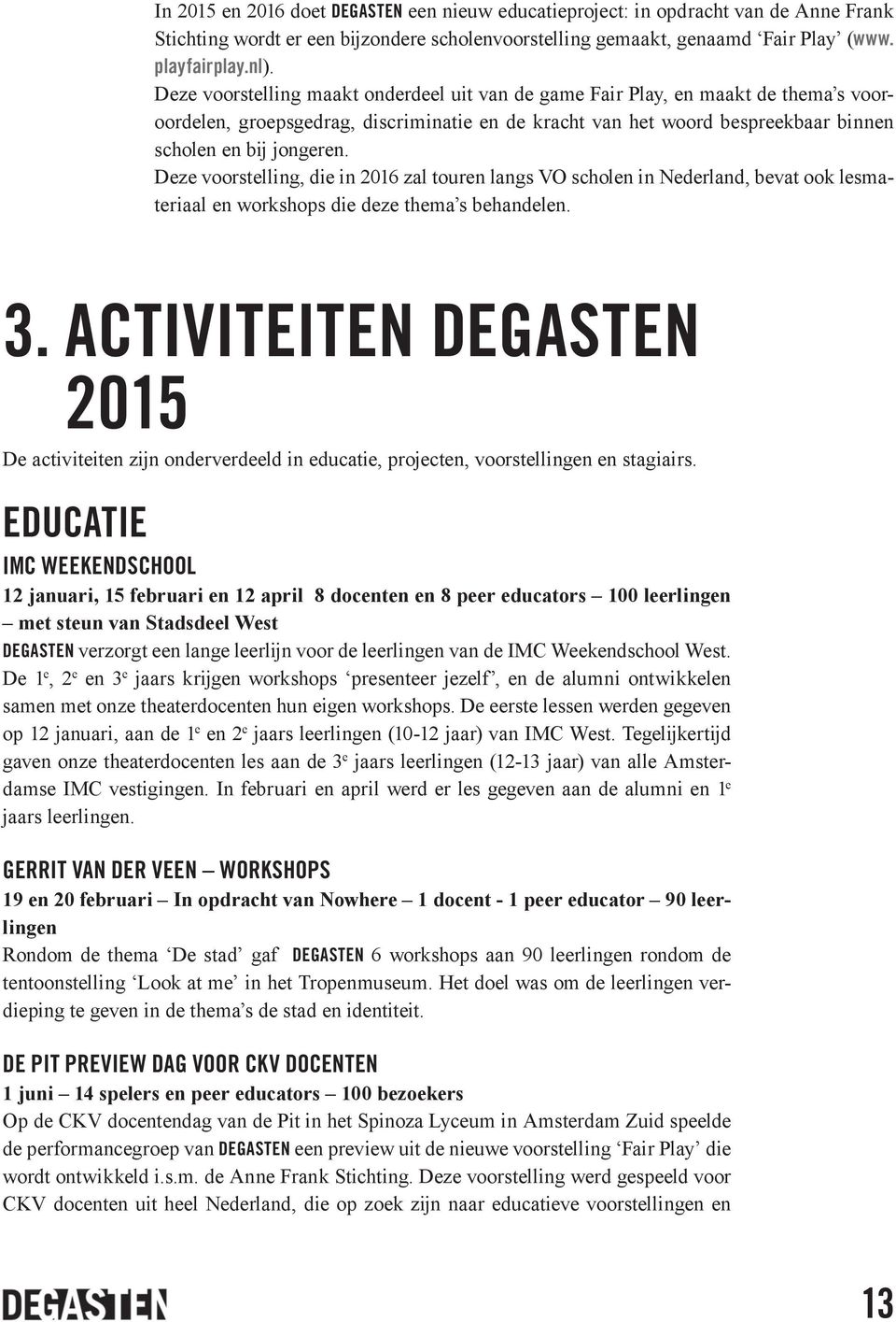 Deze voorstelling, die in 2016 zal touren langs VO scholen in Nederland, bevat ook lesmateriaal en workshops die deze thema s behandelen. 3.