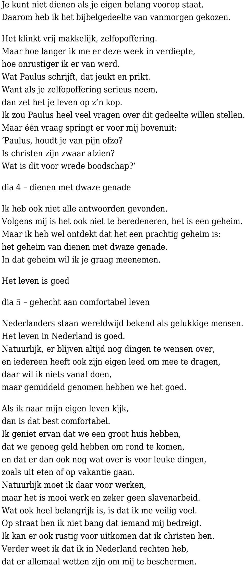 Ik zou Paulus heel veel vragen over dit gedeelte willen stellen. Maar één vraag springt er voor mij bovenuit: Paulus, houdt je van pijn ofzo? Is christen zijn zwaar afzien?