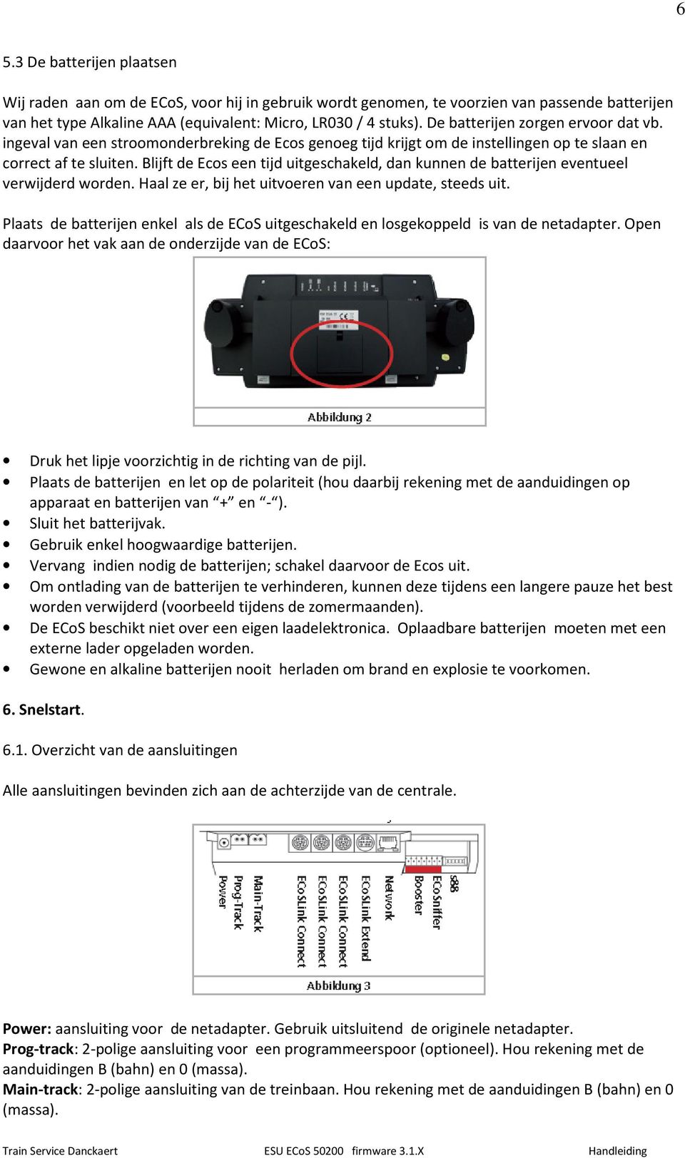 Blijft de Ecos een tijd uitgeschakeld, dan kunnen de batterijen eventueel verwijderd worden. Haal ze er, bij het uitvoeren van een update, steeds uit.