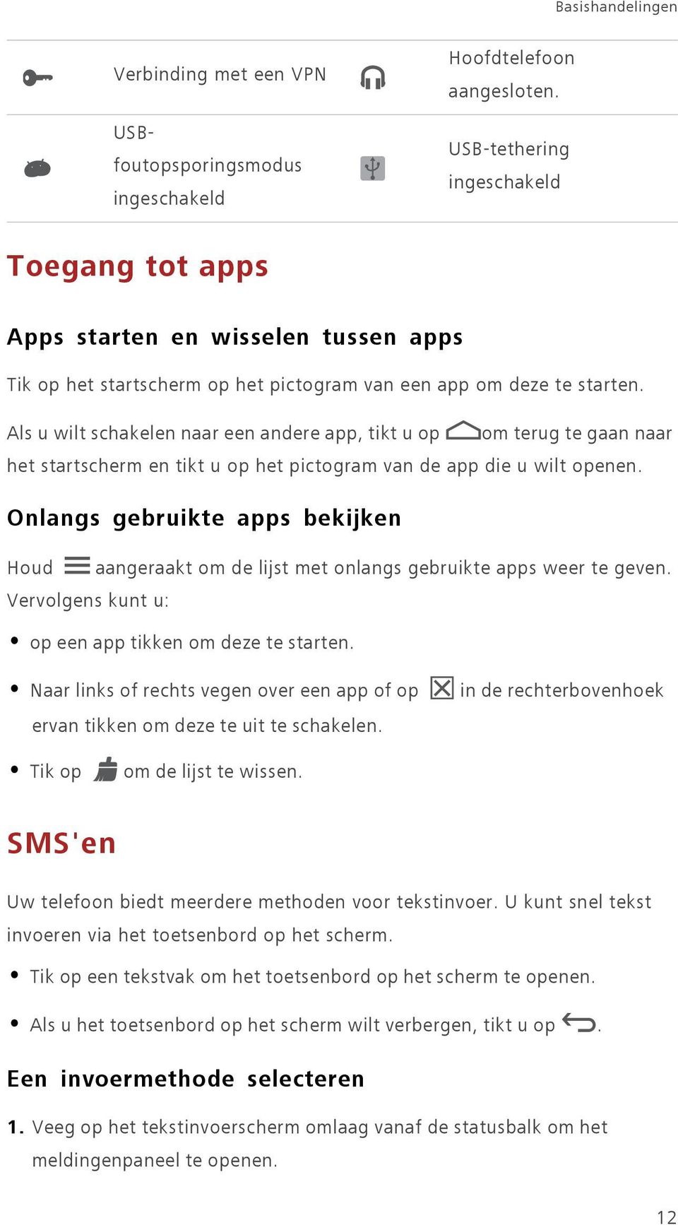 Als u wilt schakelen naar een andere app, tikt u op om terug te gaan naar het startscherm en tikt u op het pictogram van de app die u wilt openen.