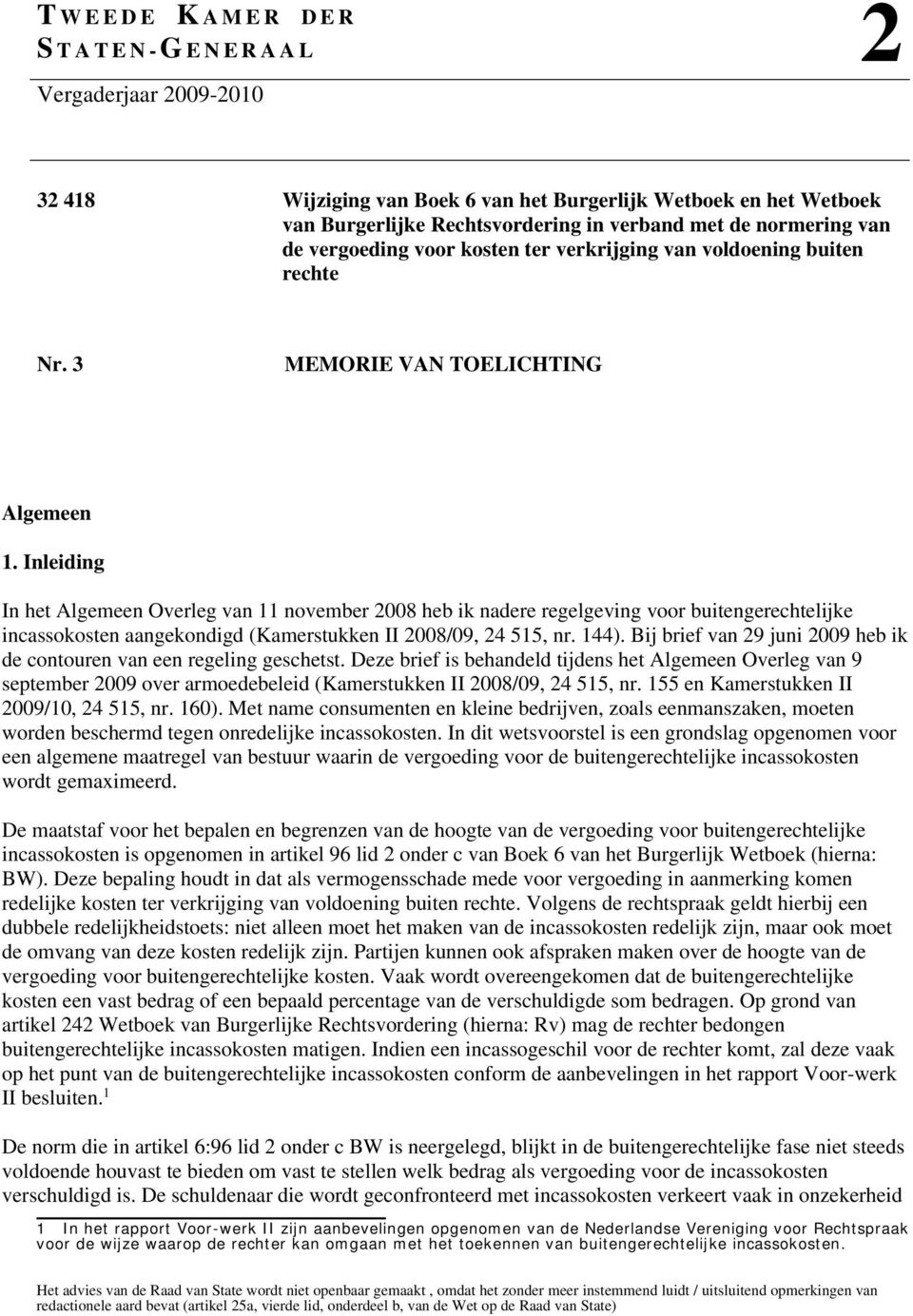 Inleiding In het Algemeen Overleg van 11 november 2008 heb ik nadere regelgeving voor buitengerechtelijke incassokosten aangekondigd (Kamerstukken II 2008/09, 24 515, nr. 144).