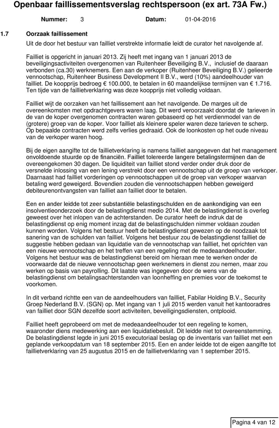 Een aan de verkoper (Ruitenheer Beveiliging B.V.) gelieerde vennootschap, Ruitenheer Business Development II B.V., werd (10%) aandeelhouder van failliet. De koopprijs bedroeg 100.