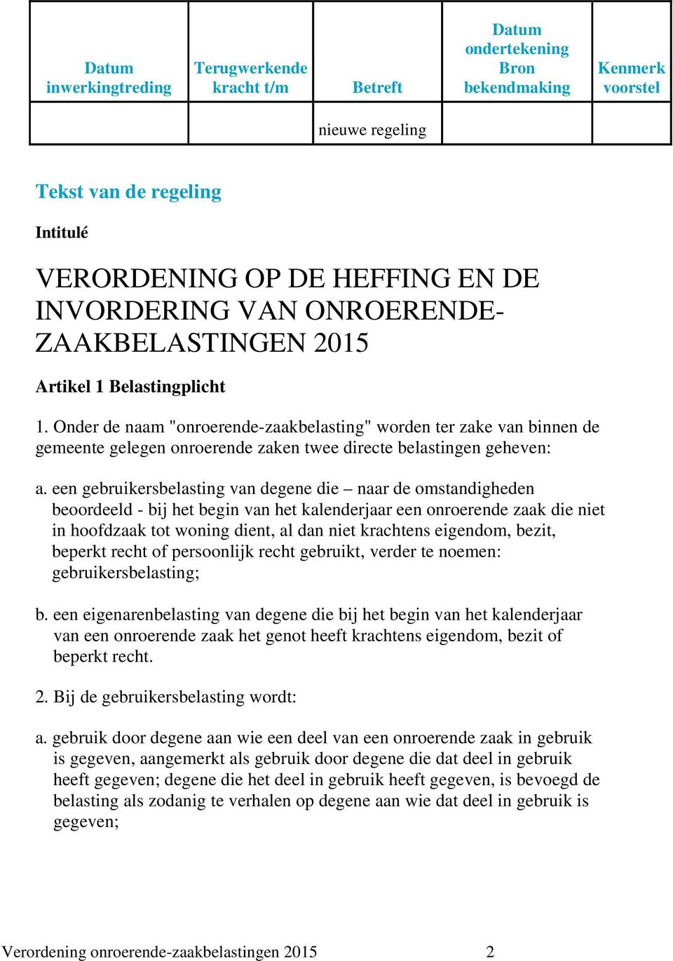 Onder de naam "onroerende-zaakbelasting" worden ter zake van binnen de gemeente gelegen onroerende zaken twee directe belastingen geheven: a.