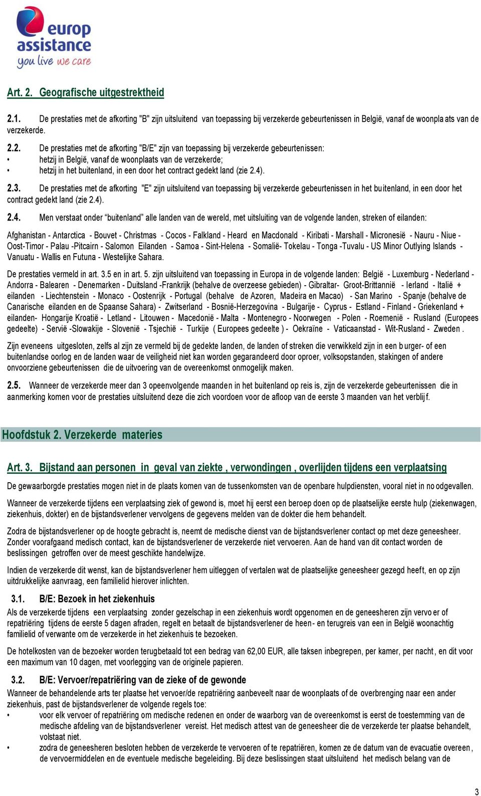 1. De prestaties met de afkorting "B" zijn uitsluitend van toepassing bij verzekerde gebeurtenissen in België, vanaf de woonpla ats van de verzekerde. 2.