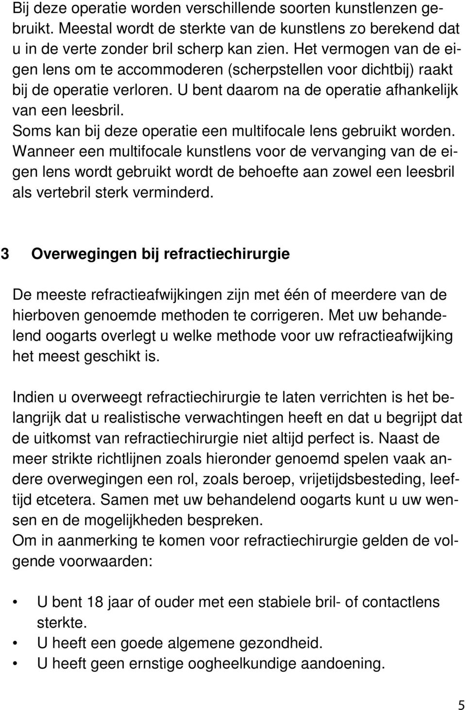 Soms kan bij deze operatie een multifocale lens gebruikt worden.